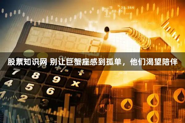 股票知识网 别让巨蟹座感到孤单，他们渴望陪伴